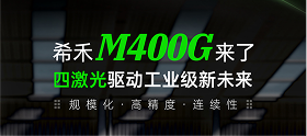 希禾M400G丨规模化 x 高精度 x 连续性，四激光驱动工业级新未来